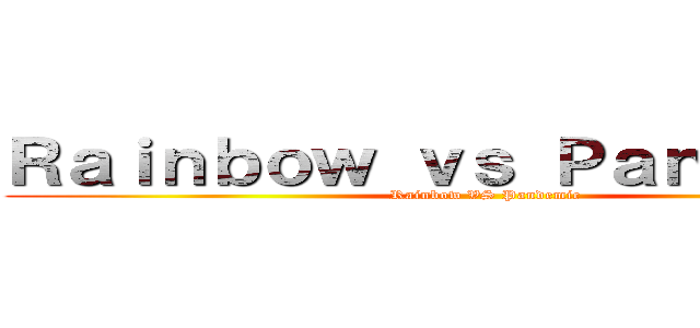 Ｒａｉｎｂｏｗ ｖｓ Ｐａｎｄｅｍｉｃ (Rainbow VS Pandemic)