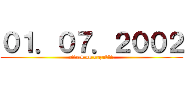 ０１．０７．２００２ (attack on republic)