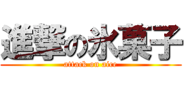 進撃の氷菓子 (attack on aice)