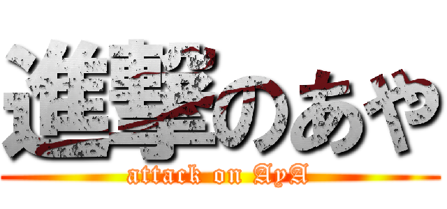 進撃のあや (attack on AyA)