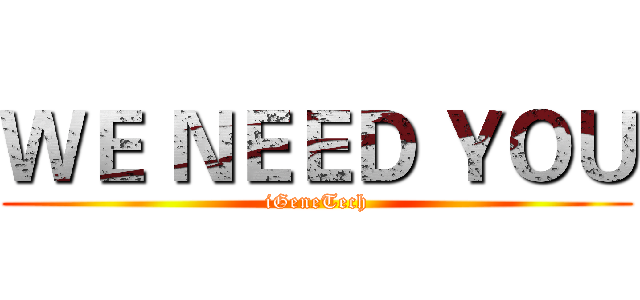 ＷＥ ＮＥＥＤ ＹＯＵ (iGeneTech)