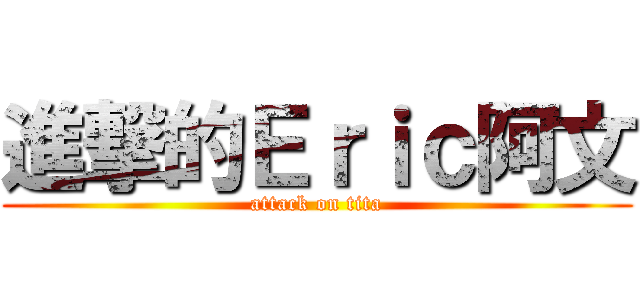 進撃的Ｅｒｉｃ阿文 (attack on tita)