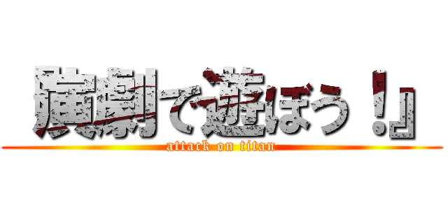 『演劇で遊ぼう！』 (attack on titan)