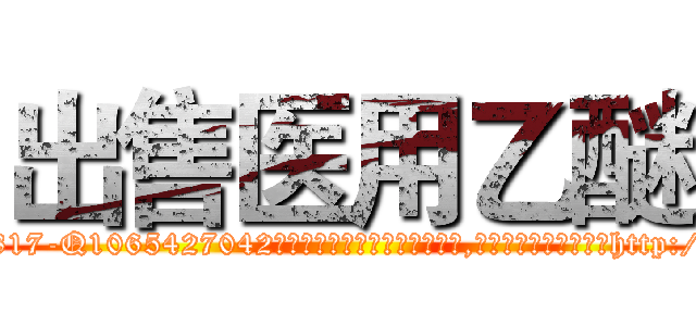 出售医用乙醚 (出售医用乙醚【电-151x68344x817-Q1065427042元吉药业】我们做的是长期生意,靠的是老客户长期支持http://sngk.net/ywoJLF

参考消息网我们做的是长期生意,靠的是老客户长期支持也许我们早该意识到，就连鲍勃·霍斯金斯（金球奖戏剧类电影男主角 
)