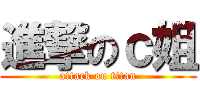 進撃のｃ姐 (attack on titan)