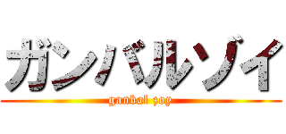 ガンバルゾイ (ganbal zoy)