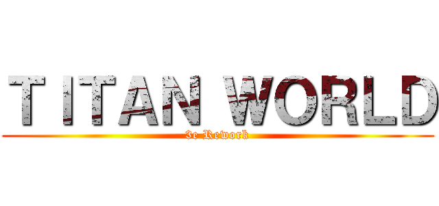 ＴＩＴＡＮ ＷＯＲＬＤ (3e Rework)