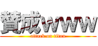 賛成ｗｗｗ (attack on titan)