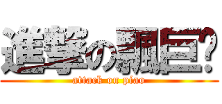 進撃の飄巨俠 (attack on piao)