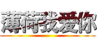 薄荷我爱你 ()