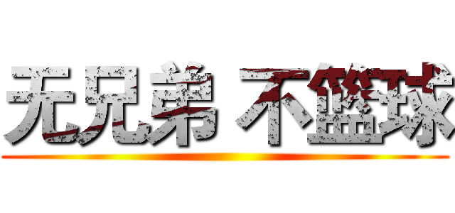 无兄弟 不篮球 ()