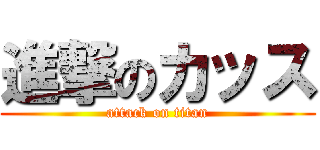 進撃のカッス (attack on titan)