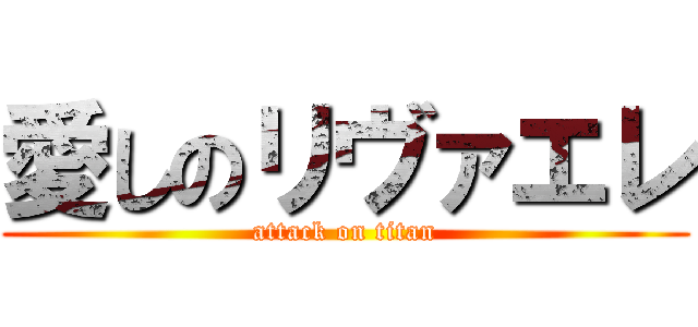 愛しのリヴァエレ (attack on titan)