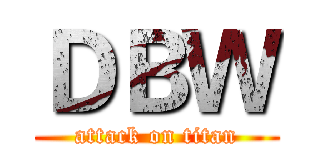 ＤＢＷ (attack on titan)