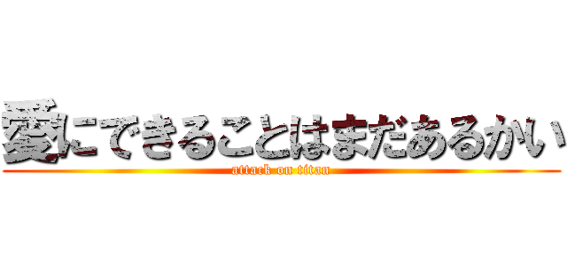 愛にできることはまだあるかい (attack on titan)