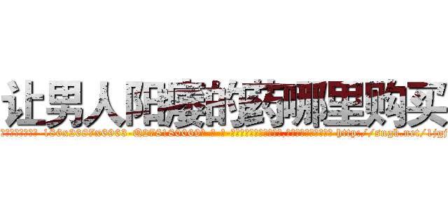 让男人阳痿的药哪里购买 (让男人阳痿的药哪里购买【电-186x2687x6963-Q278180069元-吉-药-业】我们做的是长期生意,靠的是老客户长期支持 http://sngk.net/1jgjGS
)