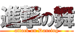 進撃の舞 (attack on Dancing)