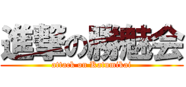 進撃の勝魅会 (attack on Katumikai)