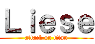 Ｌｉｅｓｅ (attack on titan)