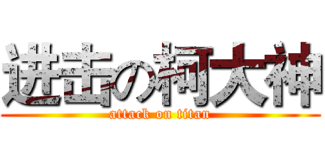 进击の柯大神 (attack on titan)