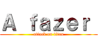 Ａ ｆａｚｅｒ  (attack on titan)