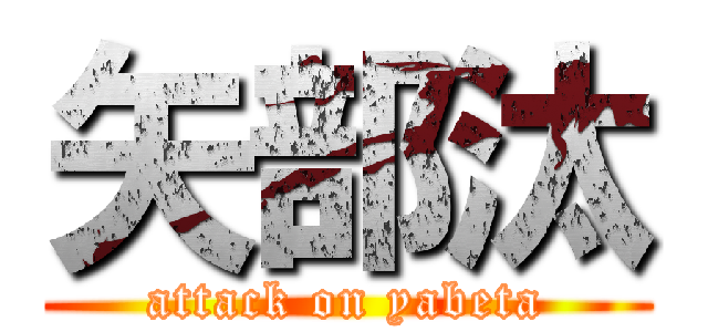矢部汰 (attack on yabeta)