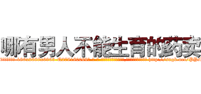 哪有男人不能生育的药卖 (哪有男人不能生育的药卖【电-186x2687x6963-Q278180069元-吉-药-业】我们做的是长期生意,靠的是老客户长期支持 http://sngk.net/PYsD6V
)