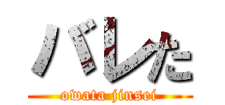 バレた (owata jinsei)