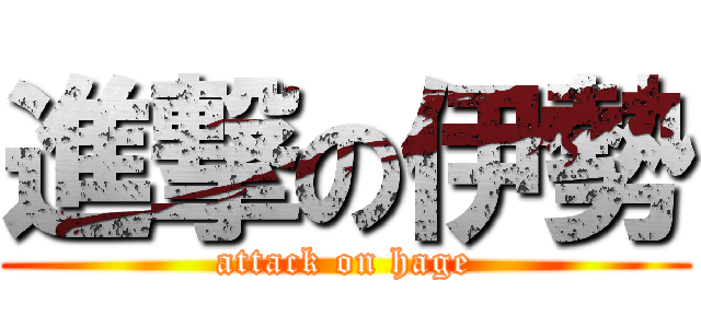 進撃の伊勢 (attack on hage)