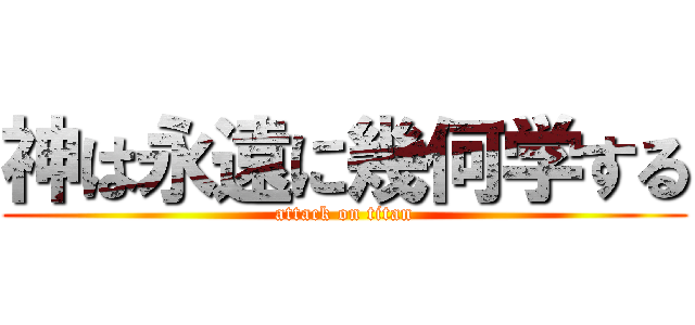 神は永遠に幾何学する (attack on titan)