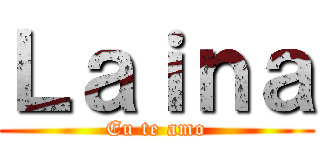 Ｌａｉｎａ (Eu te amo)