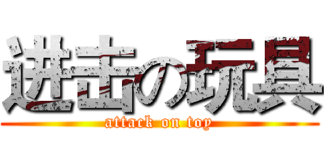 进击の玩具 (attack on toy)