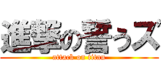 進撃の誓うズ (attack on titan)