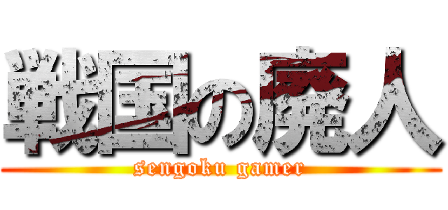 戦国の廃人 (sengoku gamer)