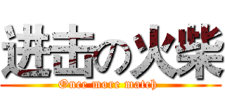进击の火柴 (Once more match )
