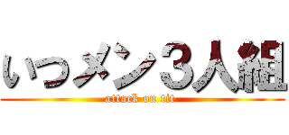 いつメン３人組 (attack on tit )