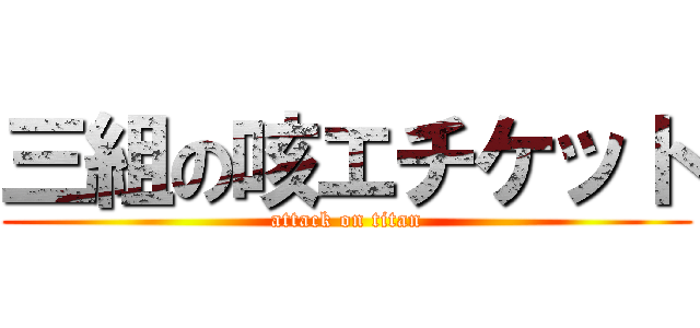 三組の咳エチケット (attack on titan)