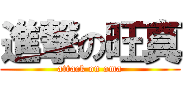 進撃の旺真 (attack on oma)