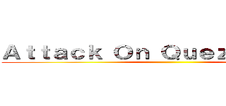 Ａｔｔａｃｋ Ｏｎ Ｑｕｅｚｏｎ Ｃｉｔｙ ()