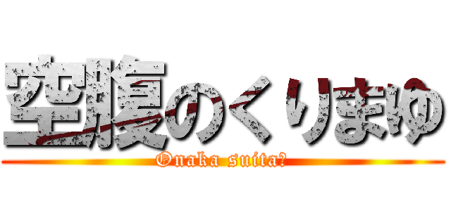 空腹のくりまゆ (Onaka suitaー)