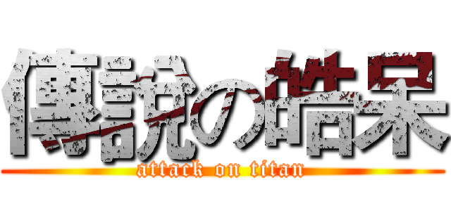 傳說の皓呆 (attack on titan)