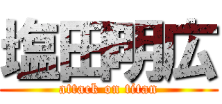 塩田明広 (attack on titan)