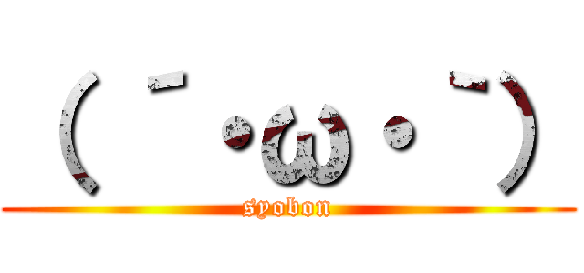 （ ´・ω・｀） (syobon)