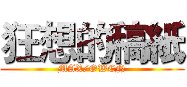 狂想的稿紙 (MAX/OWEN)