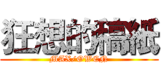 狂想的稿紙 (MAX/OWEN)