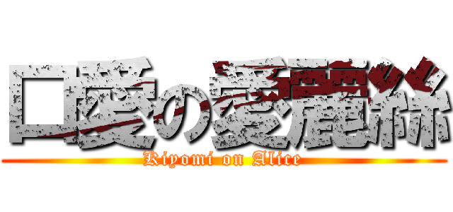 口愛の愛麗絲 (Kiyomi on Alice)