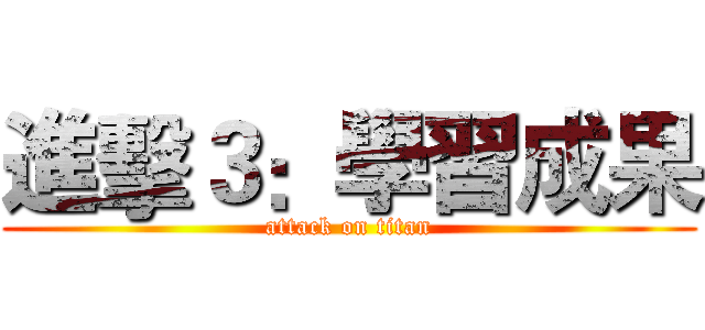 進擊３：學習成果 (attack on titan)