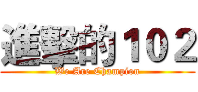 進擊的１０２ (We Are Champion)