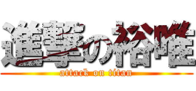 進撃の裕唯 (attack on titan)