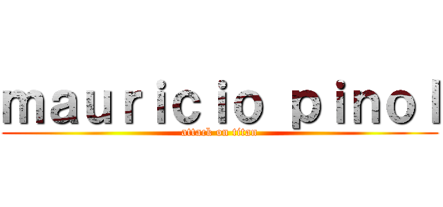ｍａｕｒｉｃｉｏ ｐｉｎｏｌ (attack on titan)